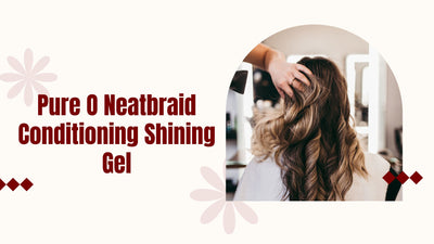 Pure O Neatbraid Conditioning Shining Gel: Unveiling the Secret to Gorgeous, Healthy Hair